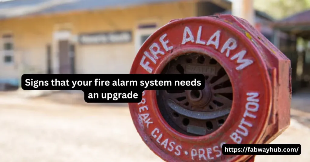 Signs that your Fire Alarm System needs an upgrade